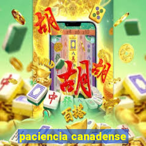 paciencia canadense